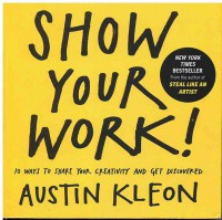 Show Your Work! 10 Ways to Share Your Creativity and Get Discovered