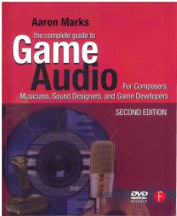 The Complete Guide to Game Audio For Composers, Musicians, Sound Designers, And Game Developers 2 Ed.