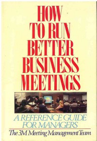 How to Run Better Business Meetings : A Reference Guide For Managers