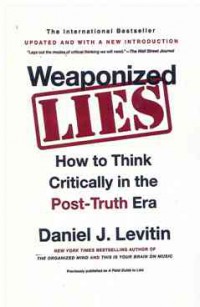 Weaponized Lies : How to Think Critically in the Post-Truth Era