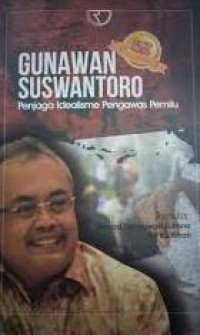 Gunawan Suswantoro : Penjaga Idealisme Pengawas Pemilu