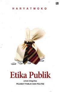 Etika Publik : untuk Integritas Pejabat Publik dan Politisi