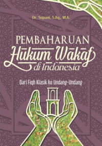Pembaharuan Hukum Wakaf di Indonesia: Dari Fiqh Klasik ke Undang-undang