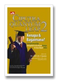 Ciputra Quantum Leap 2: Kenapa dan Bagaimana? Entrepreneurship mengubah masa depan Bangsa dan masa depan Anda