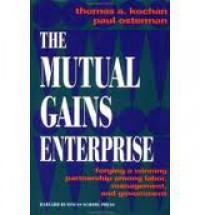 The Mutual Gains Enterprise: Forging a Winning Partnership Among Labor, Management, and Government