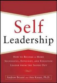 Self Leadership : How to Become a More Successful, Efficient, and Effective Leader from the Out