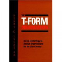 The T-From Organization: Using Technology to Design Organizations For The 21st Century