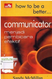 How to Be a Better Communicator (Menjadi Pembicara Aktif)
