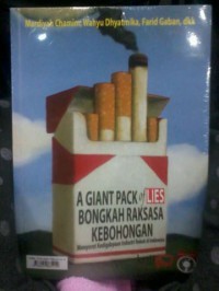 a Giant Pack of Lies Bongkah Raksasa Kebohongan : Menyorot Kedigdayaan Industri Rokok di Indonesia