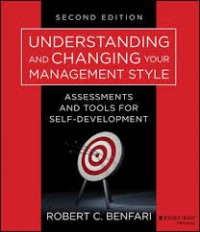 Understanding and Changing Your Management Style : Assessments and tools for self-development
