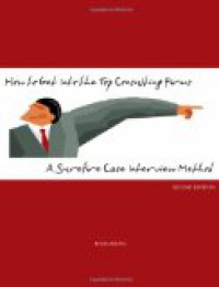 How To Get Info the Top Consulting Firms: A Surefire Case Interview Method 2 Ed.