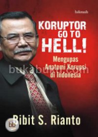 Koruptor Go To Hell! : Mengupas Anatomi Korupsi di Indonesia