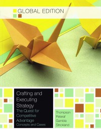 Crafting and Executing Strategy : The quest for competitive advantage concepts and cases