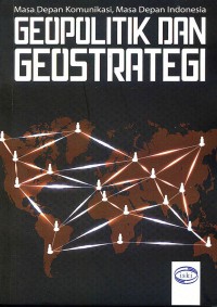 Geopolitik dan Geostrategi (Masa Depan Komunikasi, Masa Depan Indonesia)