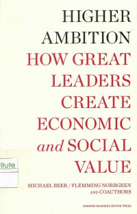 Higher Ambition How Great Leaders Create Economic and Social Value