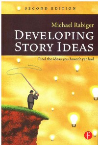 Developing Story Ideas: Find the ideas you haven't yet had 2 Ed.