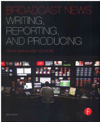 Broadcast News: Writing, Reporting, and Producing 6 Ed.