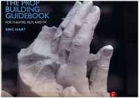 The Prop Building Guidebook For Theater, Film, And TV