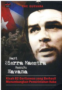 Dari Sierra Maestra Menuju Havana: Kisah 82 Gerilyawan Yang berhasil Menumbangkan Pemerintahan Kuba