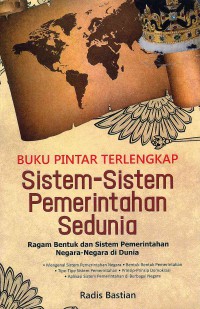 Buku Pintar Terlengkap Sistem-sistem Pemerintahan Sedunia : Ragam Bentuk dan Sistem Pemerintahan Negara-negara di Dunia