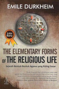 The Elementary Forms of The Religious Life: Sejarah Bentuk-Bentuk Agama Yang Paling Dasar