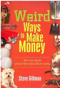 Weird Way to Make Money: 98 Cara Ajaib Untuk Menghasilkan Uang