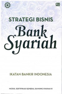 Strategi Bisnis Bank Syariah: Modul Sertifikasi General Banking Syariah III