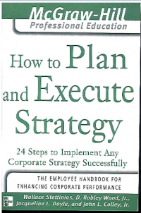 How to Plan and Execute Strategy:  24 Steps to Implement Any Corporate Strategy Successfully (The McGraw-Hill Professional Education Series)