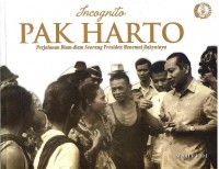 Incognito Pak Harto:perjalanan diam diam seorang Presiden menemui rakyatnya