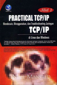 Practical TCP/IP: Mendesain, Munggunakan, dan Troubelshooting Jaringan TCP/IP di Linux dan Windows Jilid 1