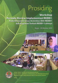 Prosiding Workshop Periodic Review Implementasi REDD+ pada Demonstration Activities (DA) REDD+ dan Kegiatan Terkait REDD+ lainnya