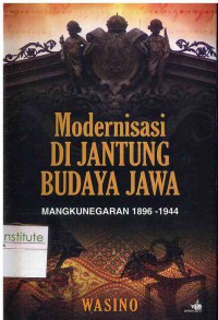 Modernisasi di Jantung Budaya Jawa : Mangkunegaran 1896-1944