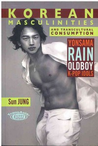Korean Masculinities and Transcultural Consumption: Yonsama, Rain, Oldboy, K-Pop Idols (TransAsia Screen Cultures Series)