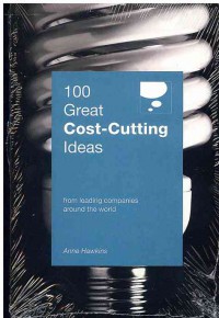 100 Great Cost Cutting Ideas : From leading companies around the world