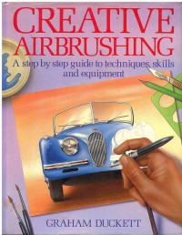 Creative Airbrushing : A Step by Guide to Techniques, Skills and Equipment