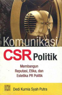 Komunikasi CSR Politik : Membangun Reputasi, Etika, dan Estetika PR Politik