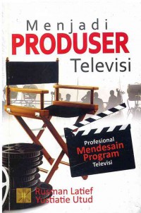 Menjadi Produser Televisi : Profesional Mendesain Program Televisi
