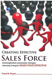 Creating Effective Sales Force : Meningkatkan Penjualan dengan Rancang Bangun Sales Force Effective