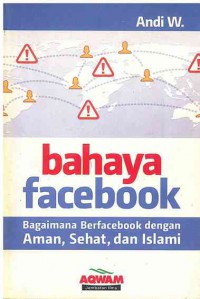 Bahaya Facebook : Bagaimana Berfacebook dengan Aman, sehat, dan Islami