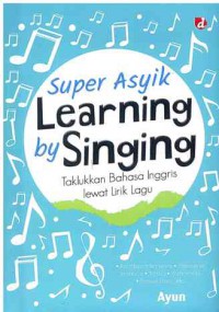 Super Asyik Learning by Singing : Taklukkan Bahasa Inggris Lewat Lirik Lagu