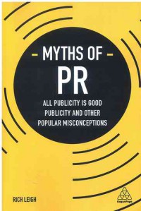 Myths of PR: All Publicity is Good Publicity and Other Popular Misconceptions (Business Myths)