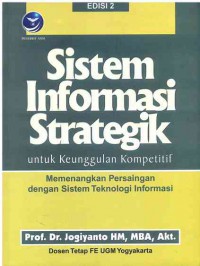 Sistem Informasi Strategik untuk Keunggulan Kompetitif: Memenangkan Persaingan dengan Sistem Teknologi Informasi Edisi 2