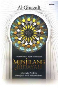 Menjelang Hidayah: Metode Praktis Menjadi Sufi Sehari-hari (mukadimah Ihya 'Ulumiddin)
