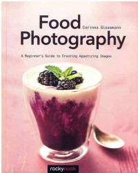 Food Photography : A Beginer's Guide to Creating Appetizing Images