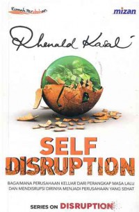 Self Disruption : Bagaimana Perusahaan Keluar dari Perangkap Masa Lalu dan Mendisrupsi Dirinya menjadi Perusahaan yang Sehat