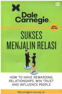 Sukses Menjalin Relasi : How to Have Rewarding Relationships, Win Trust and Influence People