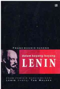 Dalam bayang-bayang Lenin : Enam Pemikir marxisme dari Lenin sampai Tan Malaka