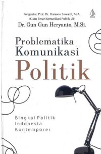 Problematika Komunikasi Politik : Bingkai Politik Indonesia Kontemporer