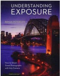 Understanding Exposure, Fourth Edition: How to Shoot Great Photographs with Any Camera
