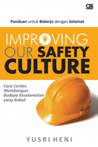 Improving  Our Safety Culture : Cara Cerdas Membangun Budaya Keselamatan yang Kokoh